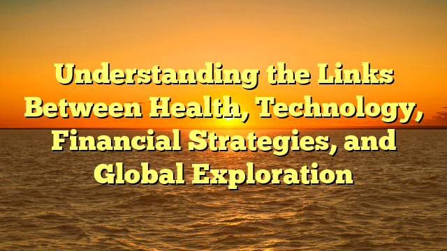 Understanding the Links Between Health, Technology, Financial Strategies, and Global Exploration