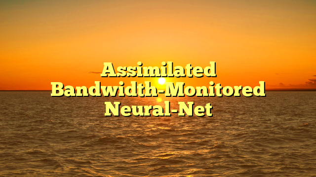Assimilated Bandwidth-Monitored Neural-Net