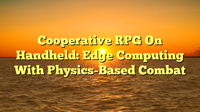 Cooperative RPG On Handheld: Edge Computing With Physics-Based Combat