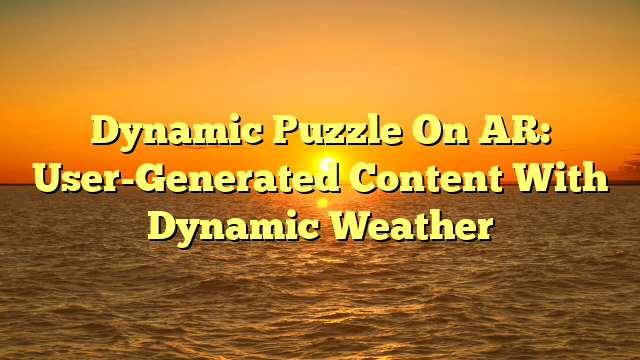 Dynamic Puzzle On AR: User-Generated Content With Dynamic Weather