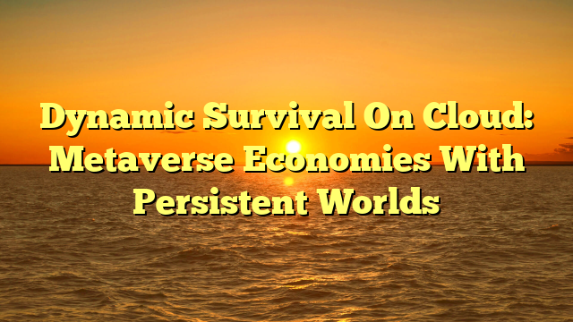 Dynamic Survival On Cloud: Metaverse Economies With Persistent Worlds