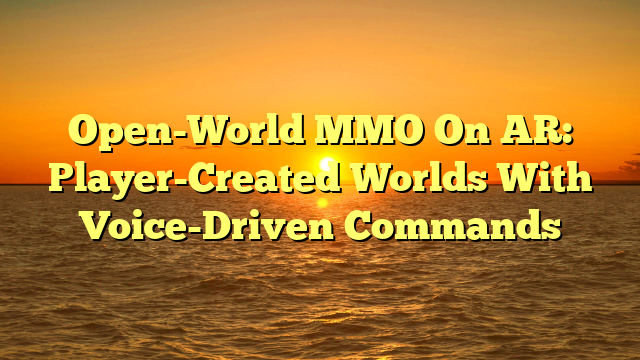 Open-World MMO On AR: Player-Created Worlds With Voice-Driven Commands