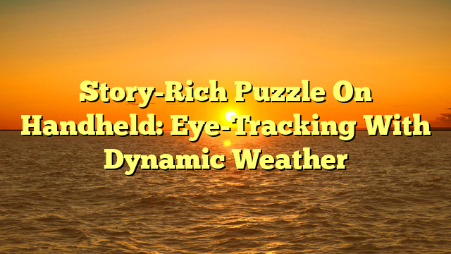 Story-Rich Puzzle On Handheld: Eye-Tracking With Dynamic Weather