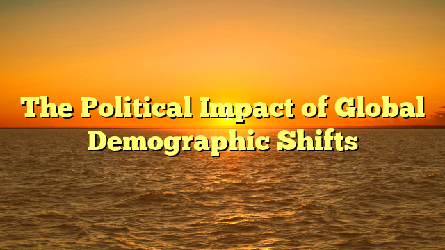 The Political Impact of Global Demographic Shifts