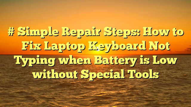 # Simple Repair Steps: How to Fix Laptop Keyboard Not Typing when Battery is Low without Special Tools