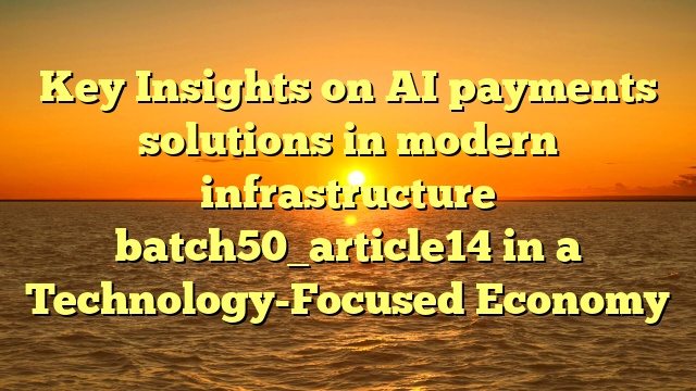 Key Insights on AI payments solutions in modern infrastructure batch50_article14 in a Technology-Focused Economy